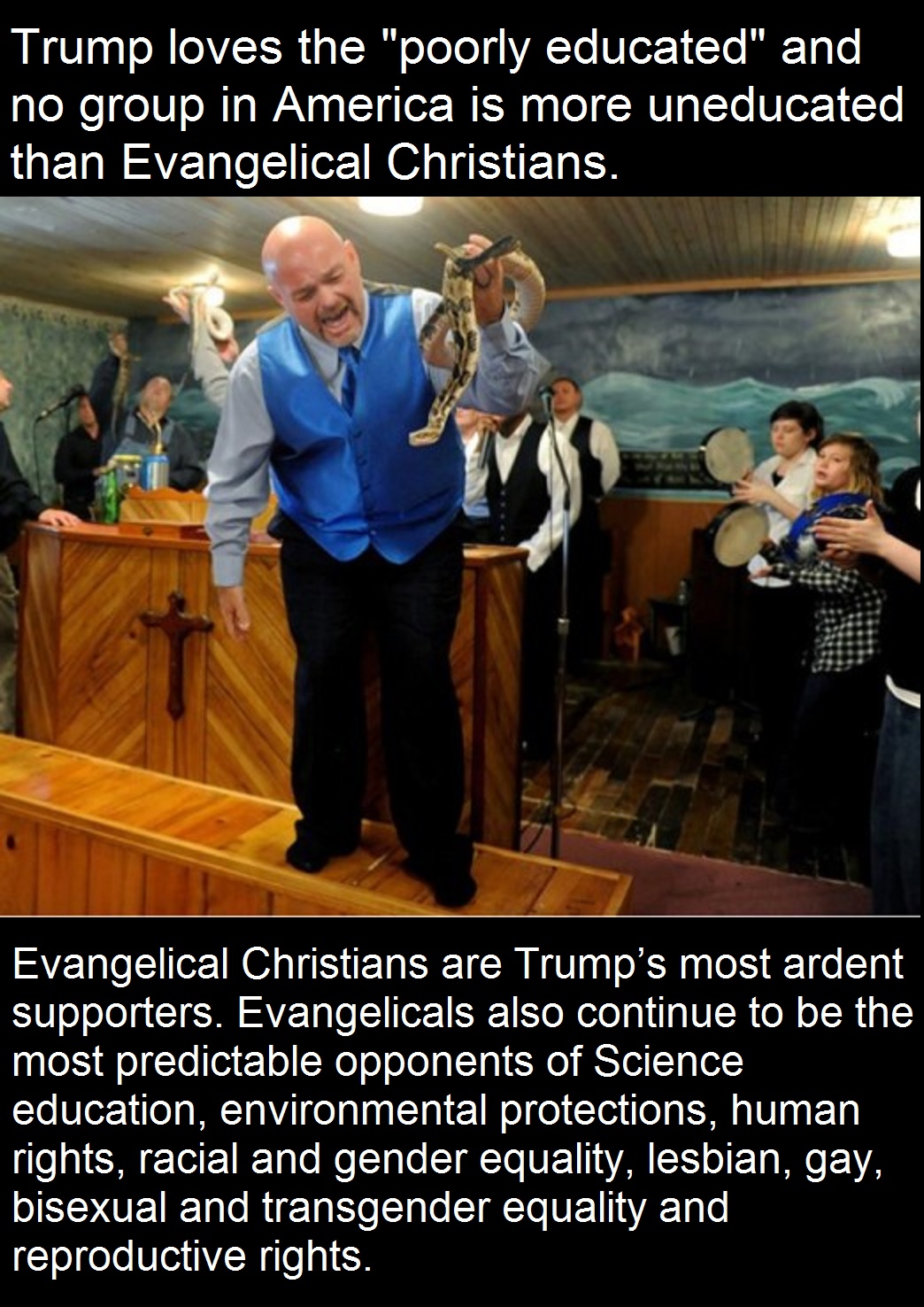 Evangelical Christians are Trump’s most ardent supporters. Evangelicals also continue to be the most predictable opponents of Science education, environmental protections, human rights, racial and gender equality, lesbian, gay, bisexual and transgender equality and reproductive rights.  