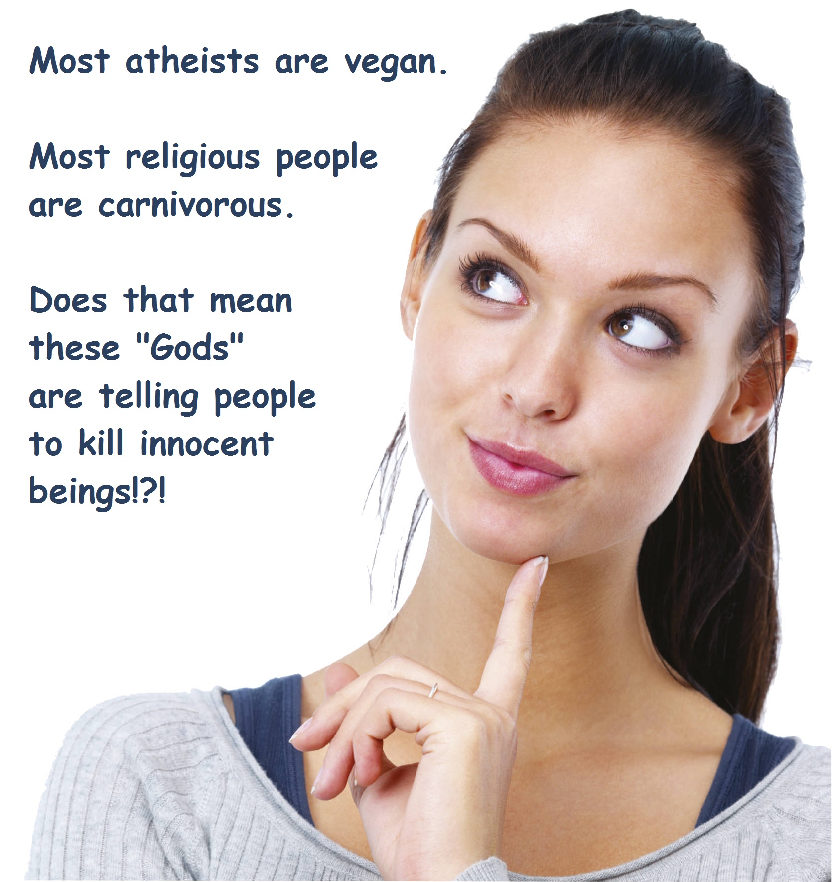Most atheists are vegan. Most religious people are carnivorous. Does that mean that these "Gods" are telling people to kill innocent beings!?!