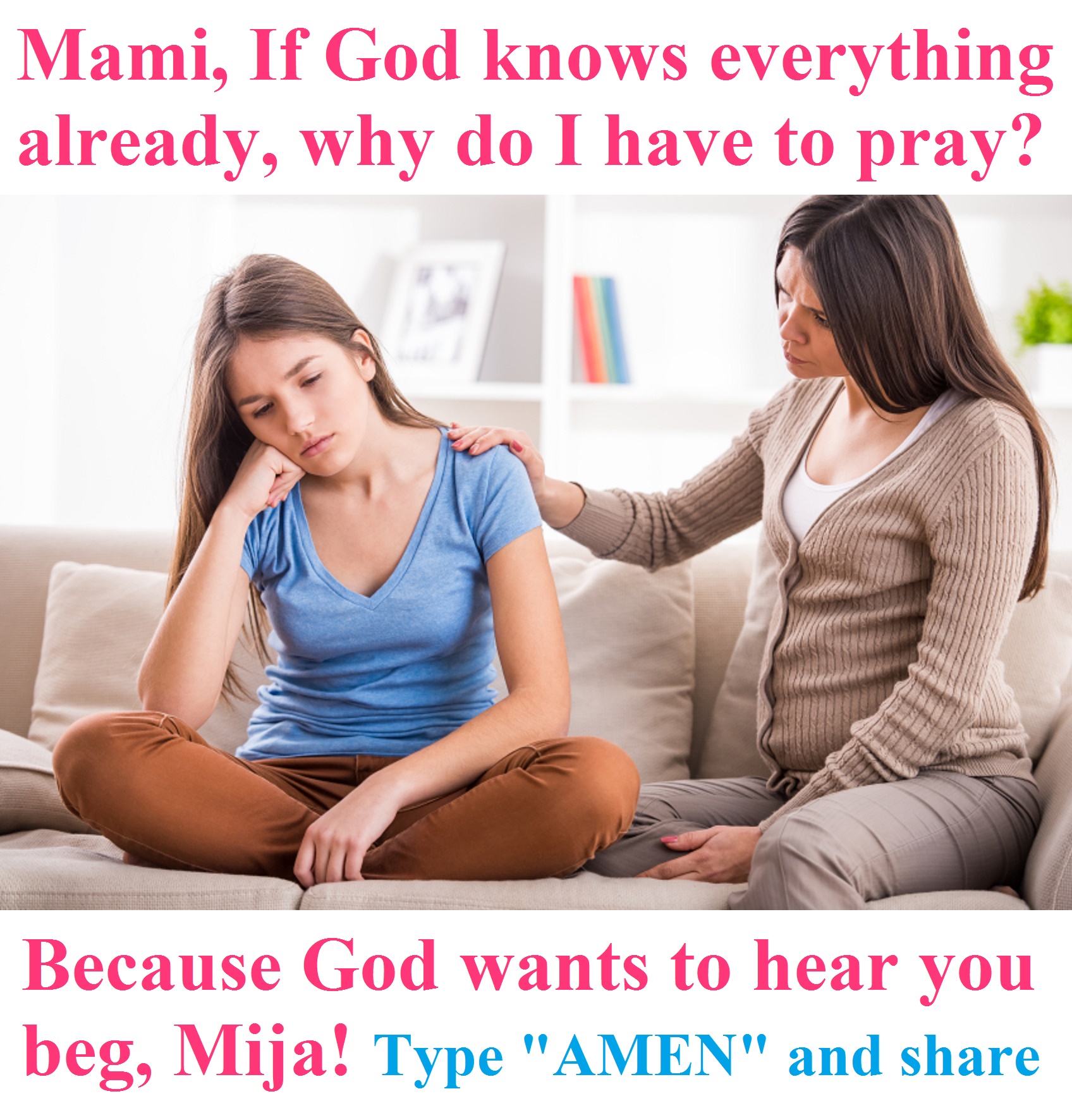 Because God wants to hear you beg, Mija! Type "AMEN" and share